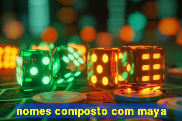 nomes composto com maya